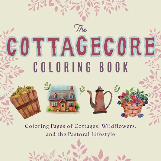 Cottagecore Coloring Book: Coloring Pages of Cottages, Wildflowers, and the Pastoral Lifestyle cover image