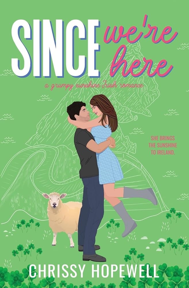 Since We're Here: A Grumpy Sunshine Irish Romance (The Hart Sisters) cover image